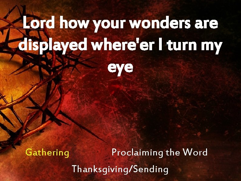 Lord how your wonders are displayed where'er I turn my eye Gathering Proclaiming the