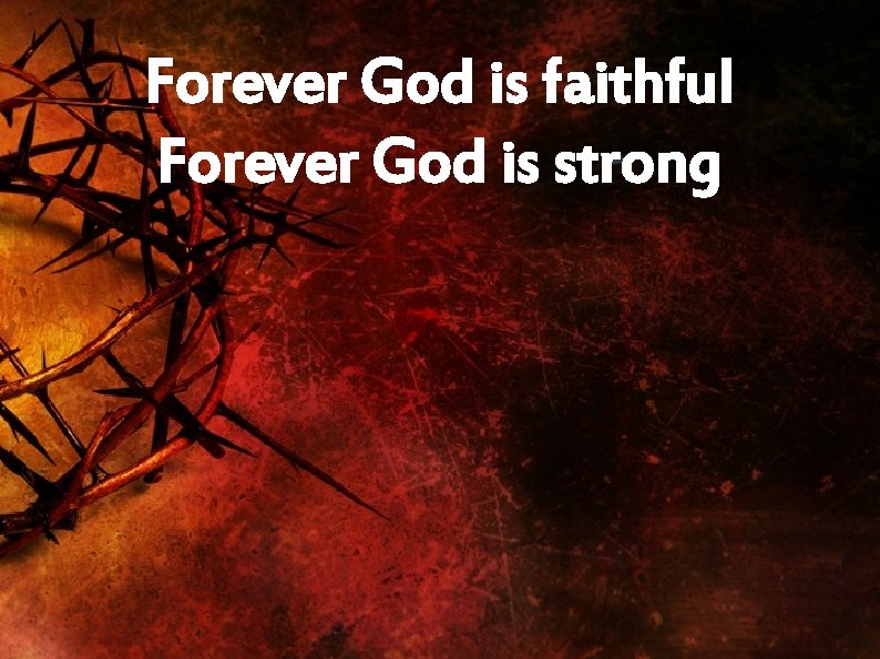 Forever God is faithful Forever God is strong 