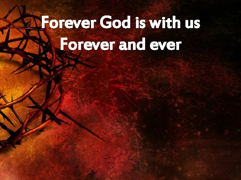 Forever God is with us Forever and ever 