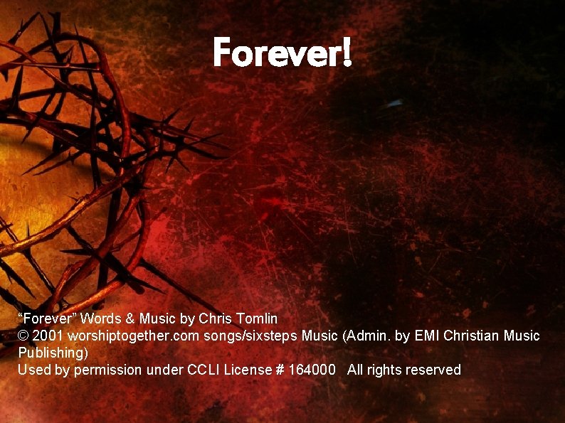 Forever! “Forever” Words & Music by Chris Tomlin © 2001 worshiptogether. com songs/sixsteps Music