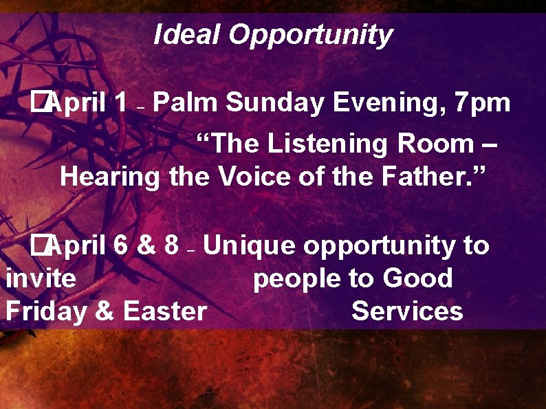Ideal Opportunity �April 1 – Palm Sunday Evening, 7 pm “The Listening Room –
