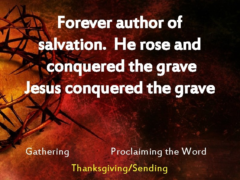 Forever author of salvation. He rose and conquered the grave Jesus conquered the grave