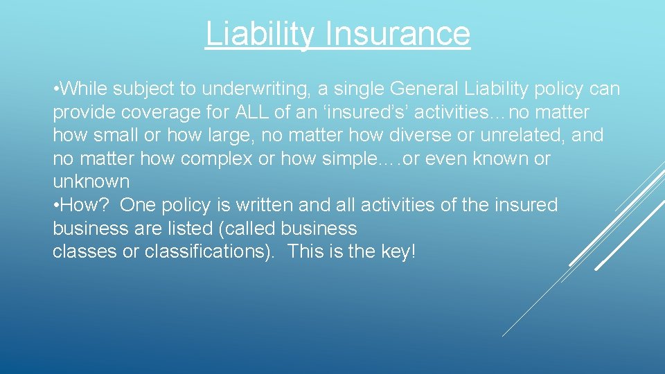 Liability Insurance • While subject to underwriting, a single General Liability policy can provide Liability Insurance • While subject to underwriting, a single General Liability policy can provide