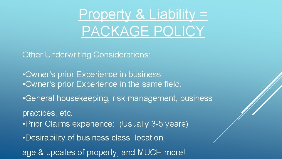 Property & Liability = PACKAGE POLICY Other Underwriting Considerations: • Owner’s prior Experience in Property & Liability = PACKAGE POLICY Other Underwriting Considerations: • Owner’s prior Experience in
