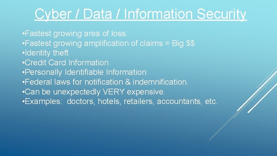 Cyber / Data / Information Security • Fastest growing area of loss. • Fastest Cyber / Data / Information Security • Fastest growing area of loss. • Fastest