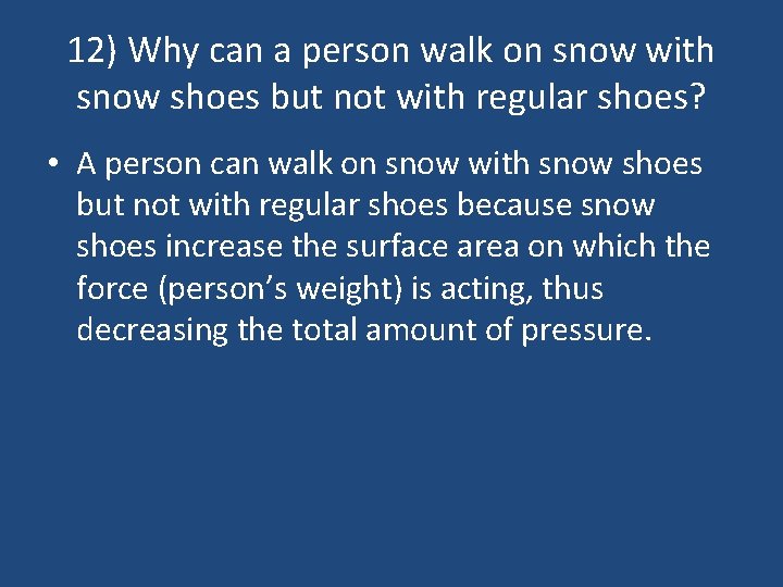 12) Why can a person walk on snow with snow shoes but not with