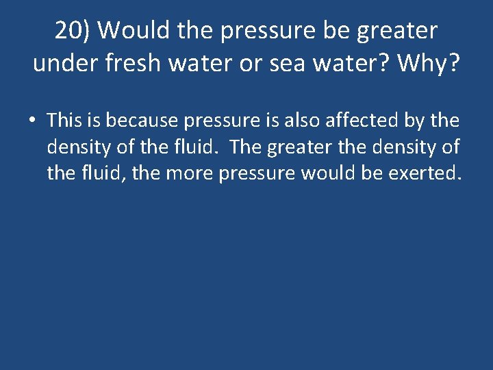 20) Would the pressure be greater under fresh water or sea water? Why? •