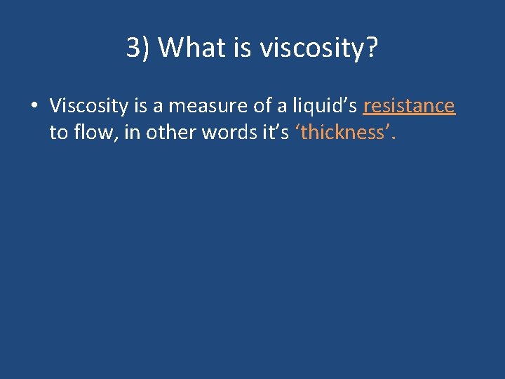 3) What is viscosity? • Viscosity is a measure of a liquid’s resistance to