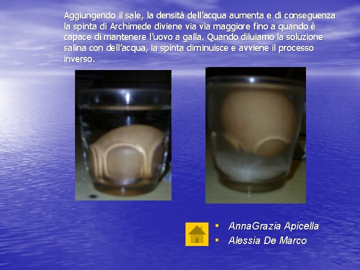 Aggiungendo il sale, la densità dell’acqua aumenta e di conseguenza la spinta di Archimede