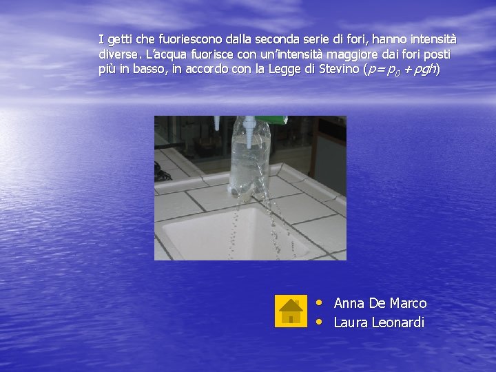 I getti che fuoriescono dalla seconda serie di fori, hanno intensità diverse. L’acqua fuorisce