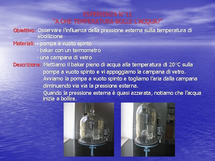ESPERIENZA N° 11 “A CHE TEMPERATURA BOLLE L’ACQUA? ” Obiettivo: Osservare l’influenza della pressione