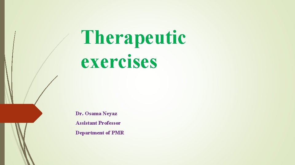 Therapeutic exercises Dr. Osama Neyaz Assistant Professor Department of PMR 