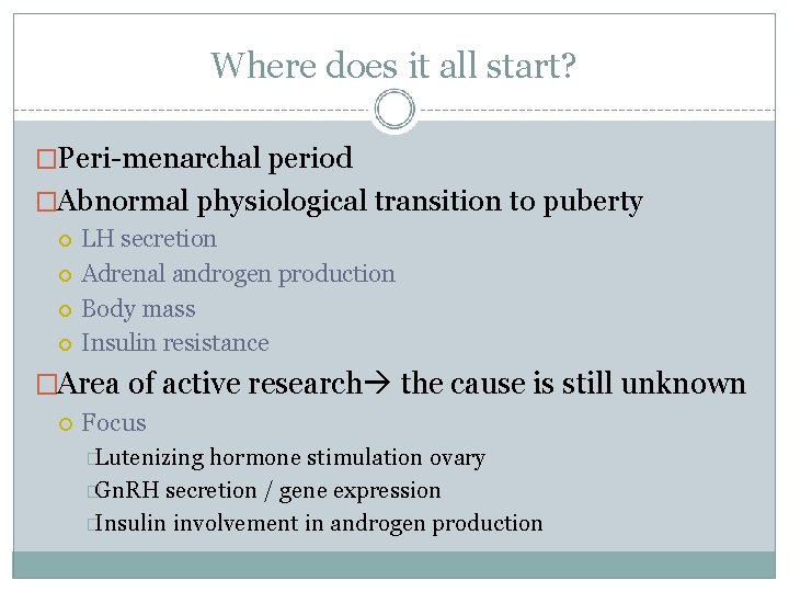 Where does it all start? �Peri-menarchal period �Abnormal physiological transition to puberty LH secretion