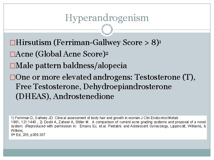 Hyperandrogenism �Hirsutism (Ferriman-Gallwey Score > 8)1 �Acne (Global Acne Score)2 �Male pattern baldness/alopecia �One