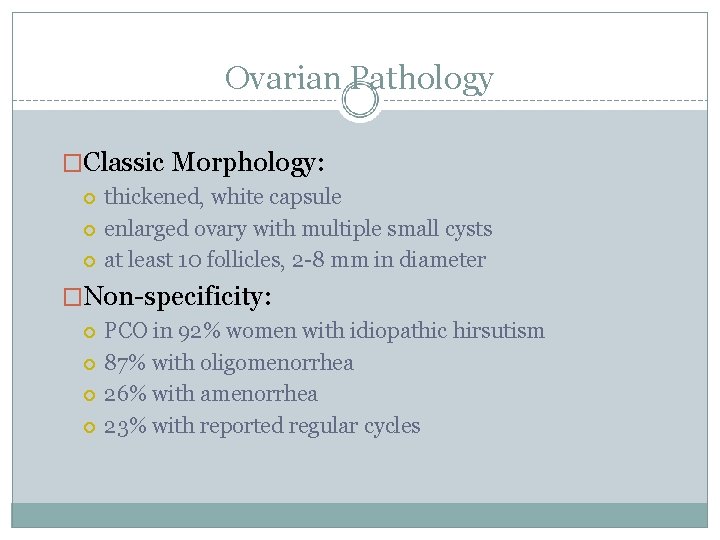 Ovarian Pathology �Classic Morphology: thickened, white capsule enlarged ovary with multiple small cysts at