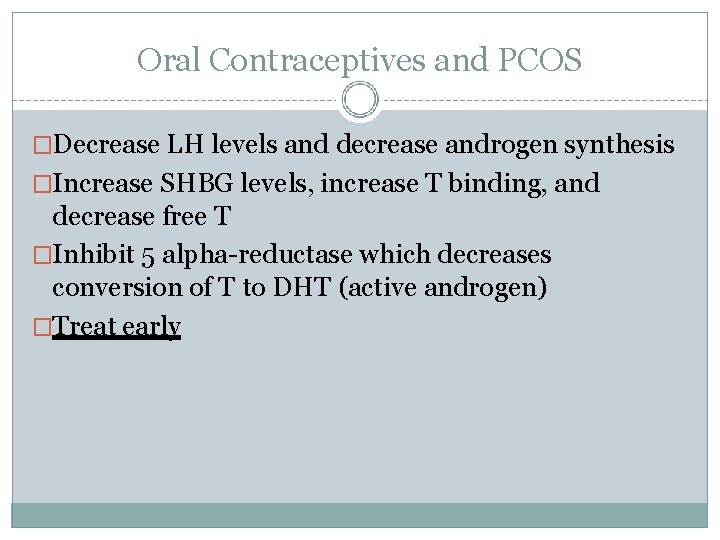Oral Contraceptives and PCOS �Decrease LH levels and decrease androgen synthesis �Increase SHBG levels,