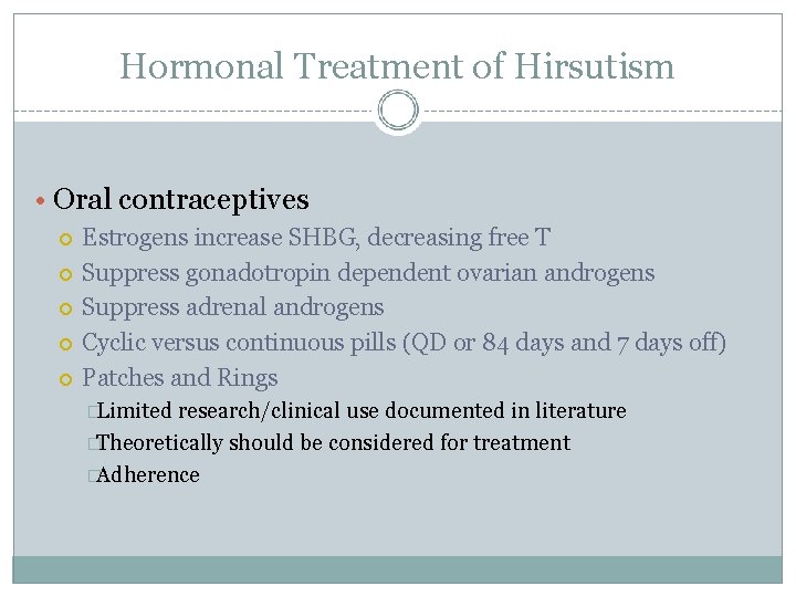 Hormonal Treatment of Hirsutism • Oral contraceptives Estrogens increase SHBG, decreasing free T Suppress