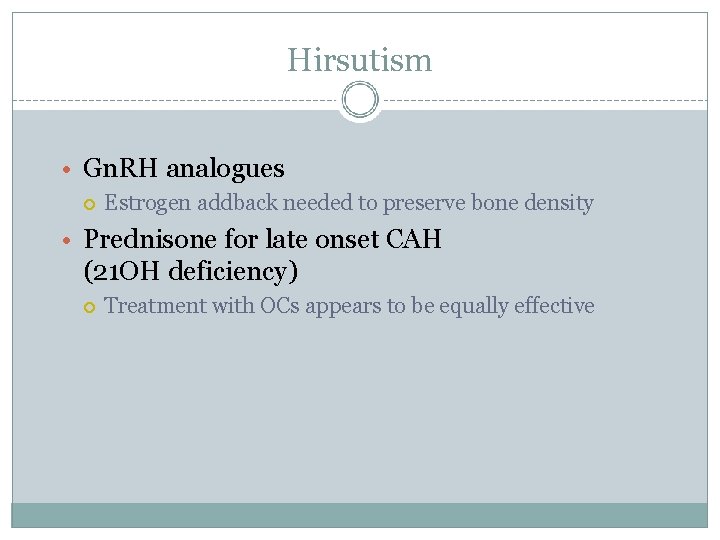Hirsutism • Gn. RH analogues Estrogen addback needed to preserve bone density • Prednisone