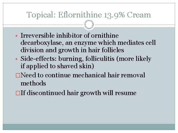 Topical: Eflornithine 13. 9% Cream • Irreversible inhibitor of ornithine decarboxylase, an enzyme which