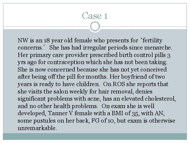 Case 1 NW is an 18 year old female who presents for ‘fertility concerns.