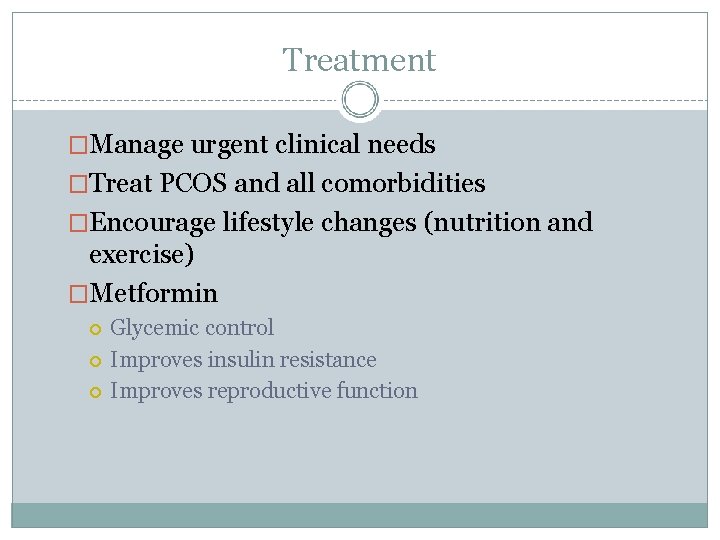 Treatment �Manage urgent clinical needs �Treat PCOS and all comorbidities �Encourage lifestyle changes (nutrition