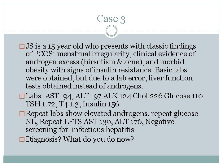 Case 3 � JS is a 15 year old who presents with classic findings