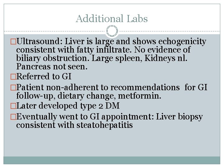 Additional Labs �Ultrasound: Liver is large and shows echogenicity consistent with fatty infiltrate. No