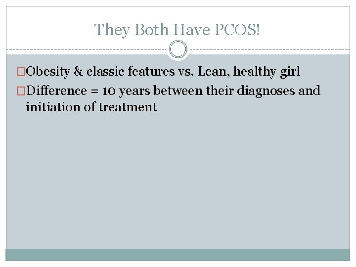 They Both Have PCOS! �Obesity & classic features vs. Lean, healthy girl �Difference =