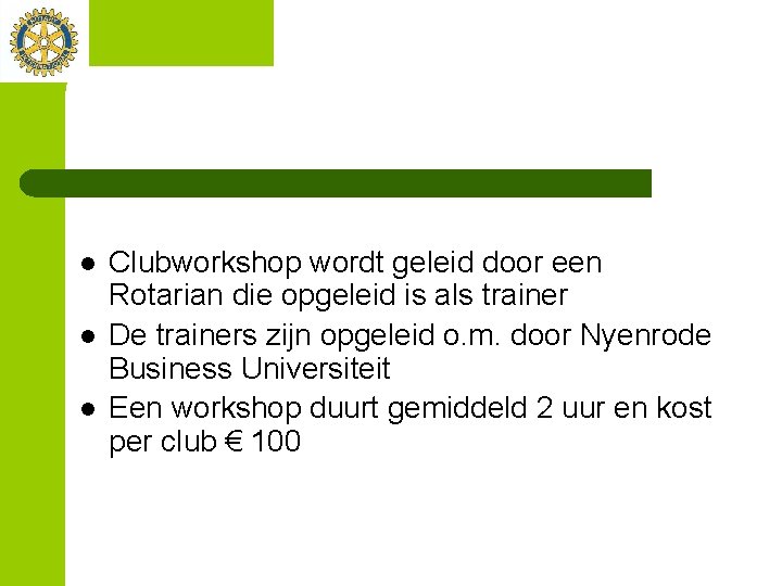 l l l Clubworkshop wordt geleid door een Rotarian die opgeleid is als trainer