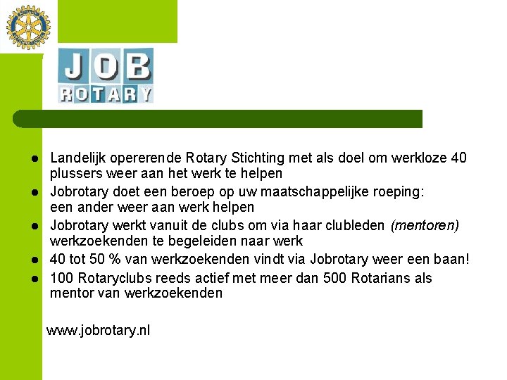 l l l Landelijk opererende Rotary Stichting met als doel om werkloze 40 plussers