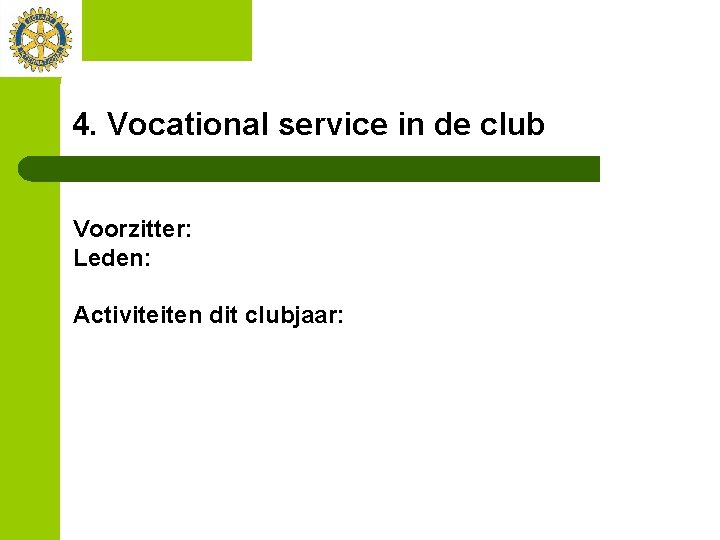 4. Vocational service in de club Voorzitter: Leden: Activiteiten dit clubjaar: 
