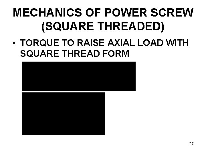 MECHANICS OF POWER SCREW (SQUARE THREADED) • TORQUE TO RAISE AXIAL LOAD WITH SQUARE