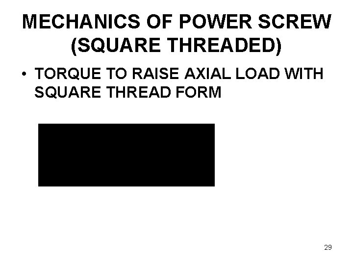 MECHANICS OF POWER SCREW (SQUARE THREADED) • TORQUE TO RAISE AXIAL LOAD WITH SQUARE