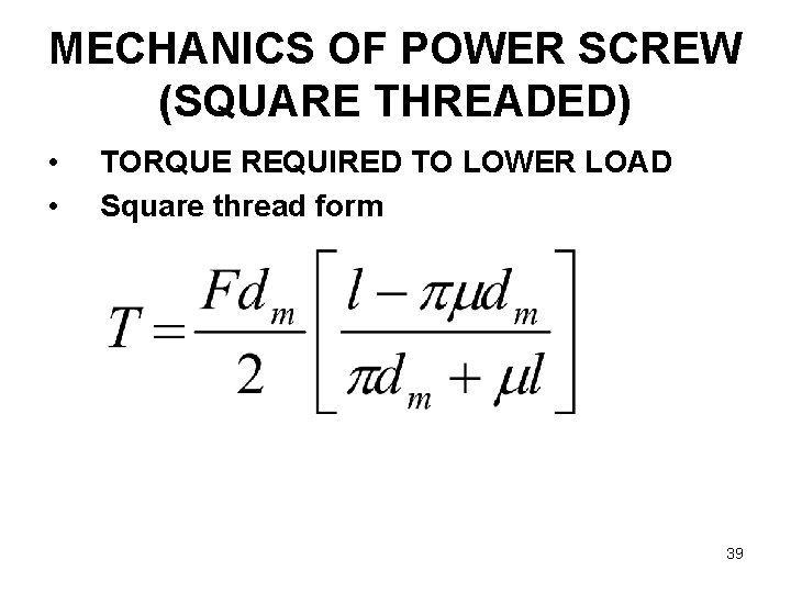 MECHANICS OF POWER SCREW (SQUARE THREADED) • • TORQUE REQUIRED TO LOWER LOAD Square