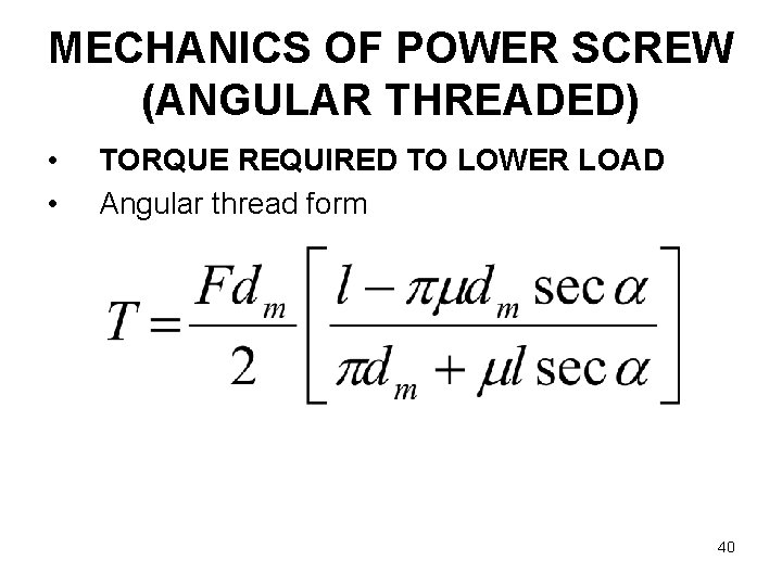 MECHANICS OF POWER SCREW (ANGULAR THREADED) • • TORQUE REQUIRED TO LOWER LOAD Angular