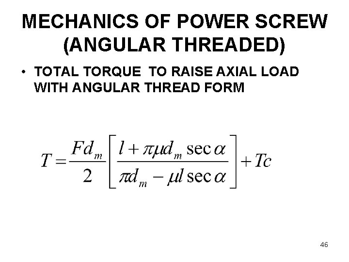 MECHANICS OF POWER SCREW (ANGULAR THREADED) • TOTAL TORQUE TO RAISE AXIAL LOAD WITH
