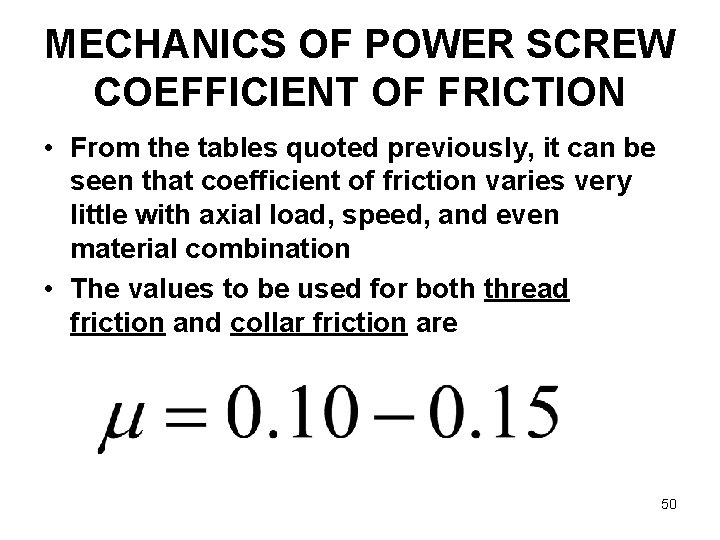 MECHANICS OF POWER SCREW COEFFICIENT OF FRICTION • From the tables quoted previously, it