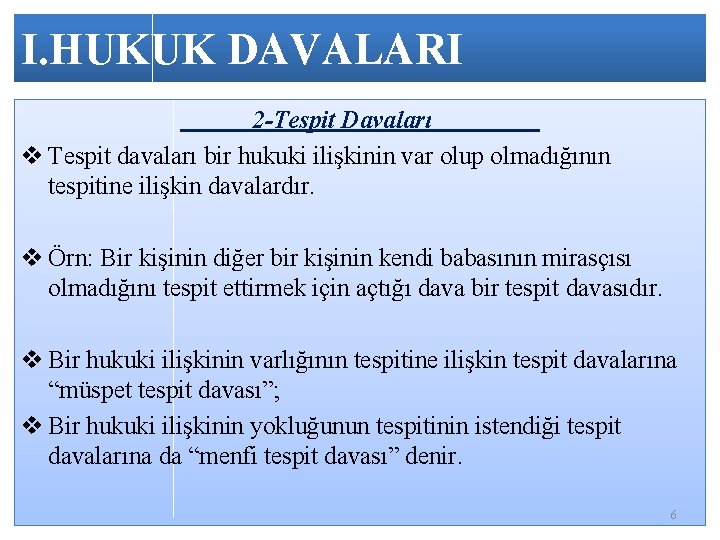 I. HUKUK DAVALARI 2 -Tespit Davaları v Tespit davaları bir hukuki ilişkinin var olup