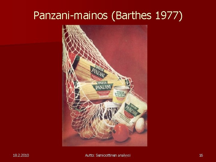 Panzani-mainos (Barthes 1977) 18. 2. 2010 Autto: Semioottinen analyysi 16 