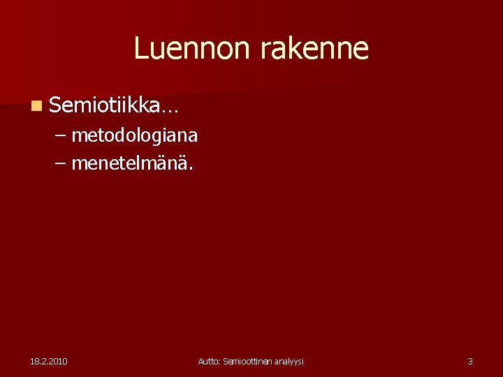 Luennon rakenne n Semiotiikka… – metodologiana – menetelmänä. 18. 2. 2010 Autto: Semioottinen analyysi