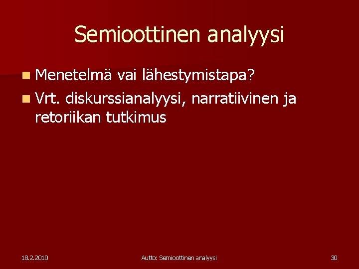 Semioottinen analyysi n Menetelmä vai lähestymistapa? n Vrt. diskurssianalyysi, narratiivinen ja retoriikan tutkimus 18.