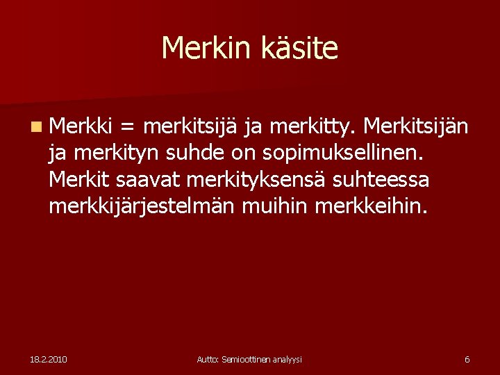 Merkin käsite n Merkki = merkitsijä ja merkitty. Merkitsijän ja merkityn suhde on sopimuksellinen.