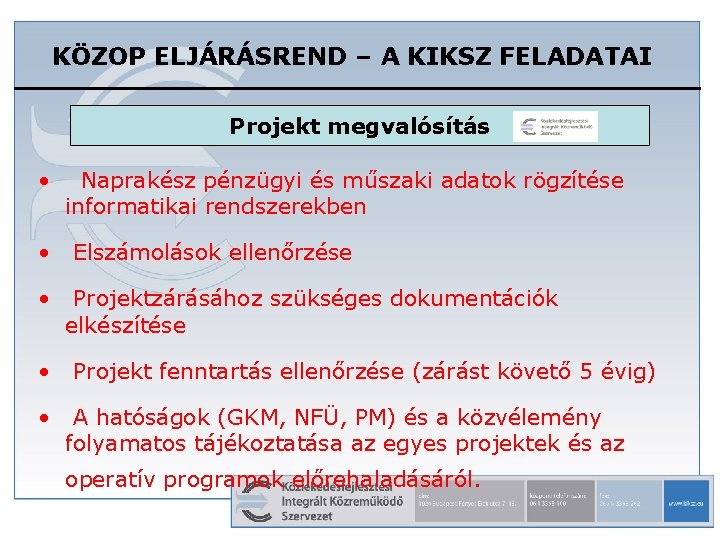 KÖZOP ELJÁRÁSREND – A KIKSZ FELADATAI Projekt megvalósítás • Naprakész pénzügyi és műszaki adatok