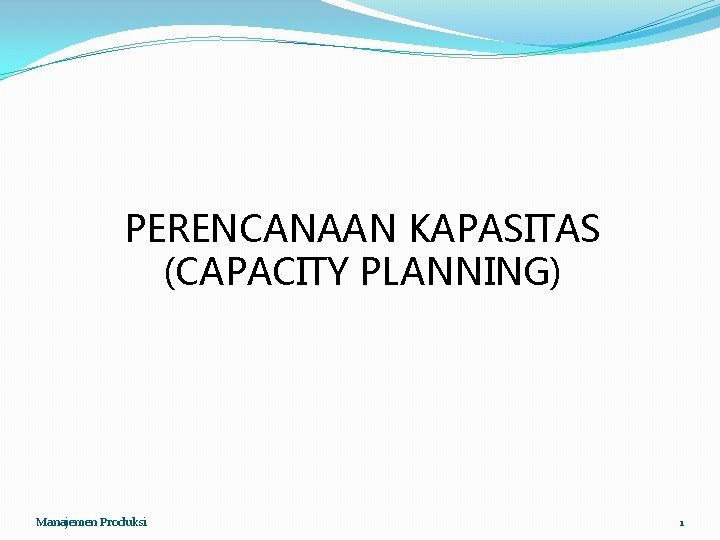 PERENCANAAN KAPASITAS (CAPACITY PLANNING) Manajemen Produksi 1 