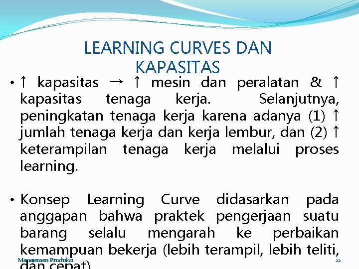 LEARNING CURVES DAN KAPASITAS • ↑ kapasitas → ↑ mesin dan peralatan & ↑