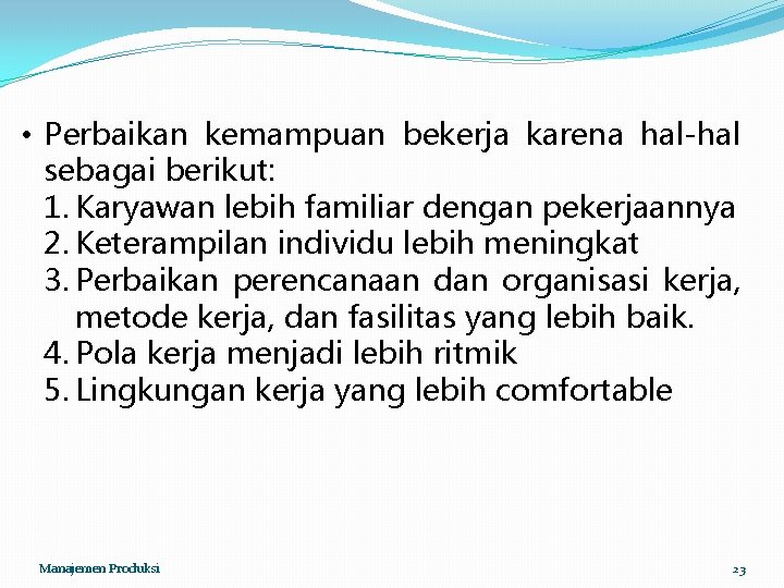 • Perbaikan kemampuan bekerja karena hal-hal sebagai berikut: 1. Karyawan lebih familiar dengan • Perbaikan kemampuan bekerja karena hal-hal sebagai berikut: 1. Karyawan lebih familiar dengan