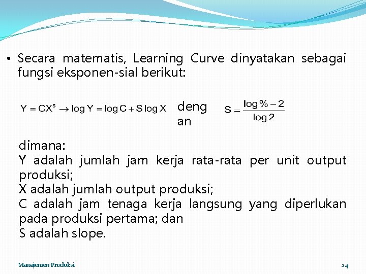  • Secara matematis, Learning Curve dinyatakan sebagai fungsi eksponen-sial berikut: deng an dimana: