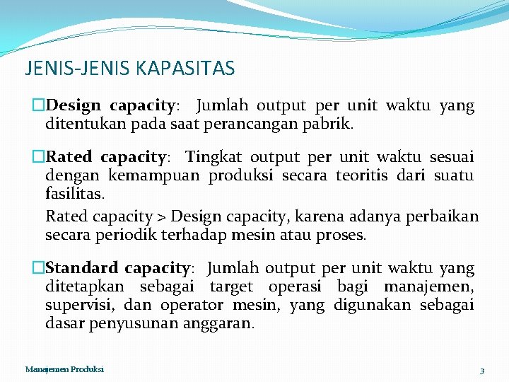 JENIS-JENIS KAPASITAS �Design capacity: Jumlah output per unit waktu yang ditentukan pada saat perancangan