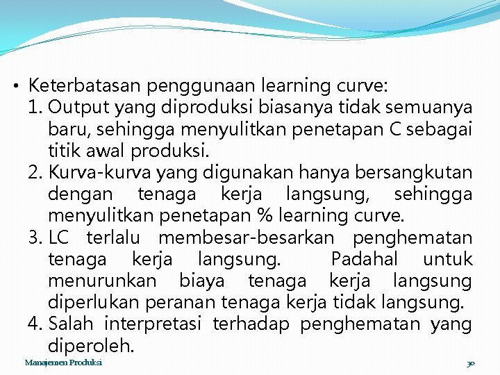 • Keterbatasan penggunaan learning curve: 1. Output yang diproduksi biasanya tidak semuanya baru, • Keterbatasan penggunaan learning curve: 1. Output yang diproduksi biasanya tidak semuanya baru,