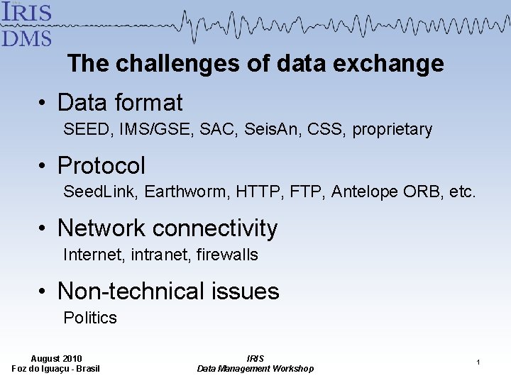 The challenges of data exchange • Data format SEED, IMS/GSE, SAC, Seis. An, CSS,